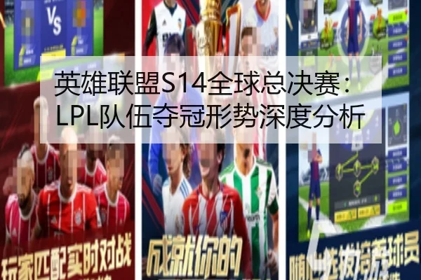 英雄联盟S14全球总决赛：LPL队伍夺冠形势深度分析