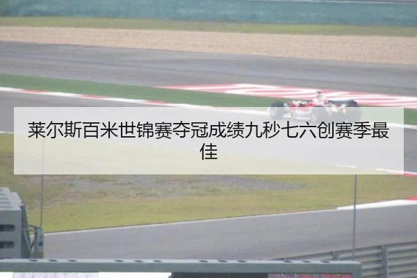 莱尔斯百米世锦赛夺冠成绩九秒七六创赛季最佳